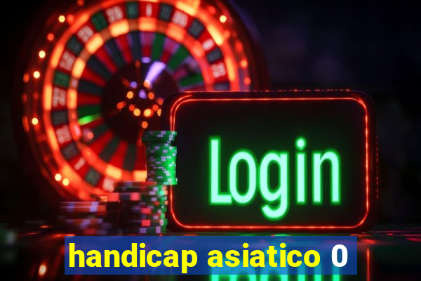 handicap asiatico 0